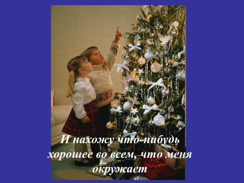 И нахожу что-нибудь хорошее во всем, что меня окружает